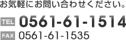 お気軽にご相談ください。(相談無料)電話番号0561-61-1514　ファックス番号0561-61-1535