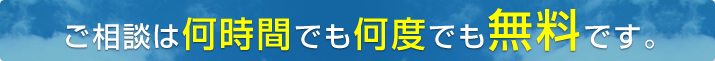 ご相談は何時間でも何度でも無料です。